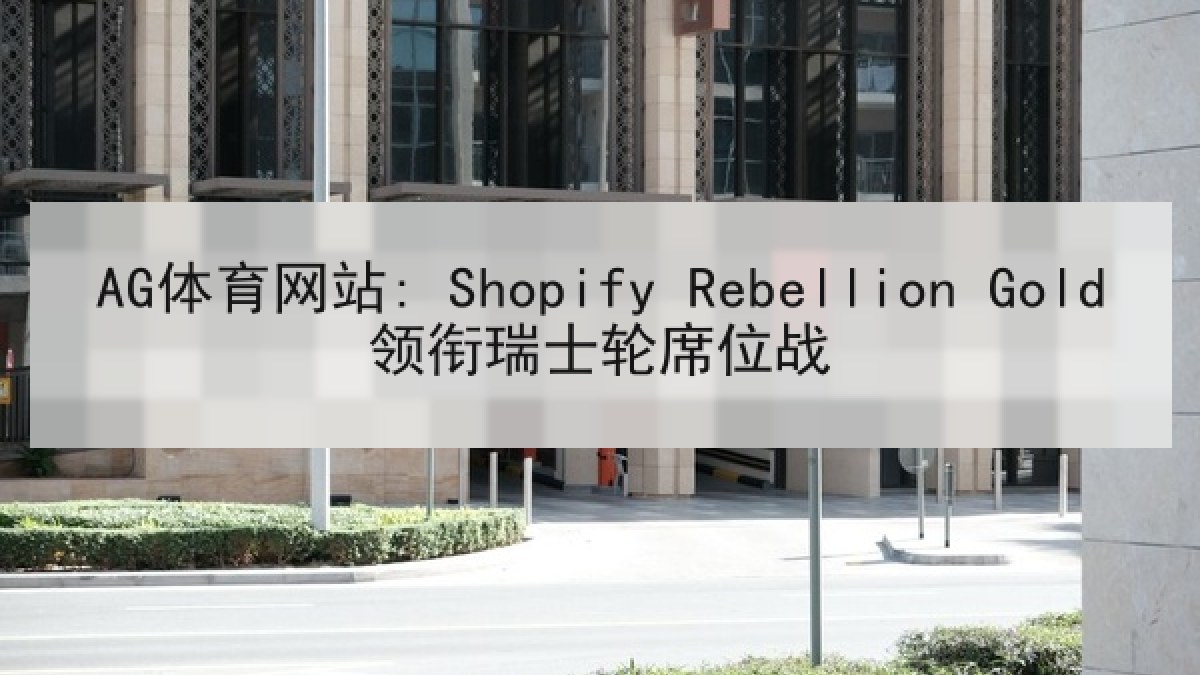 AG体育网站: Shopify Rebellion Gold领衔瑞士轮席位战