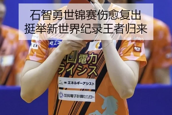 石智勇世锦赛伤愈复出 挺举新世界纪录王者归来