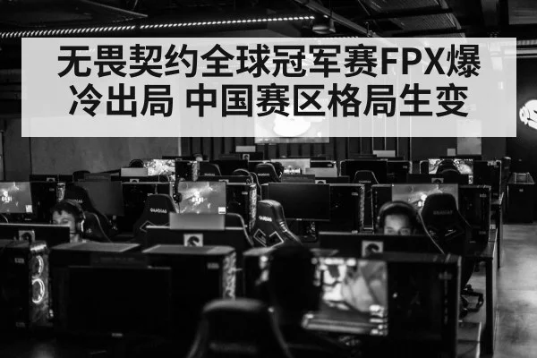 无畏契约全球冠军赛FPX爆冷出局 中国赛区格局生变